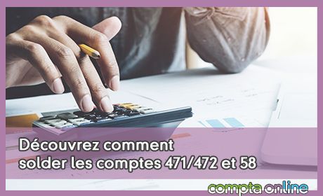 Dcouvrez comment solder les comptes 471/472 et 58