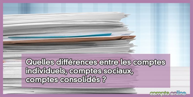 Comptes individuels, comptes sociaux, comptes consolidés