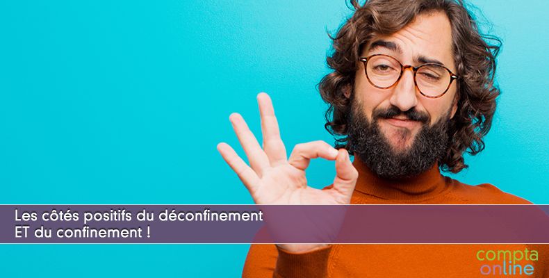 Les côtés positifs du déconfinement ET du confinement !