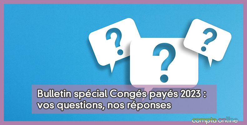 Bulletin spécial Congés payés 2023 : vos questions, nos réponses