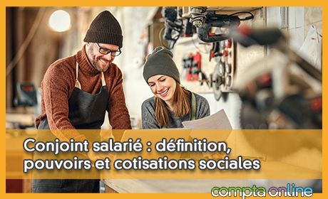 Conjoint salari : dfinition, pouvoirs et cotisations sociales