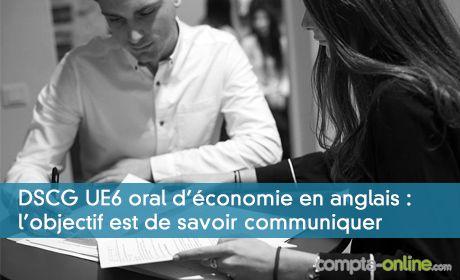 DSCG UE6 oral d'économie en anglais : l'objectif est de savoir communiquer et vendre ses idées