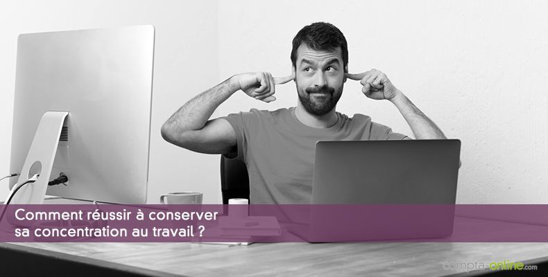 Comment réussir à conserver sa concentration au travail ?