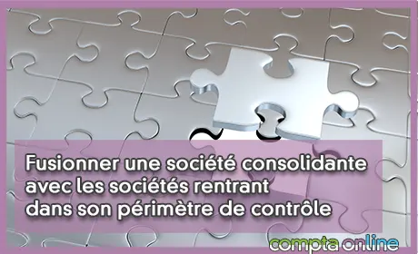 Fusionner une socit consolidante avec les socits rentrant dans son primtre de contrle
