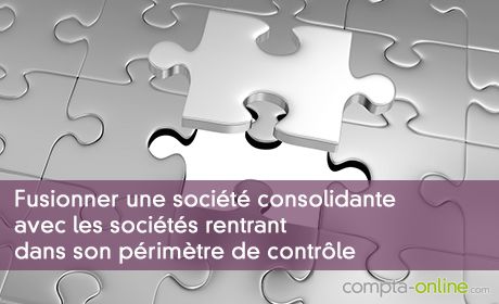 Fusionner une société consolidante avec les sociétés rentrant dans son périmètre de contrôle