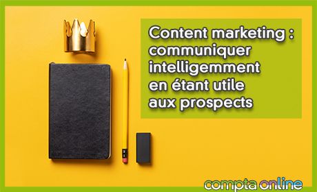 Content marketing : communiquer intelligemment en tant utile aux prospects