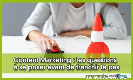 Content Marketing : les questions  se poser avant de franchir le pas