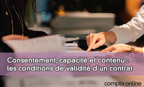 Consentement, capacité et contenu : les conditions de validité d'un contrat