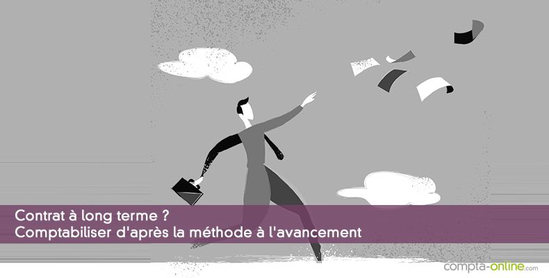 Contrat à long terme ? Comptabiliser d'après la méthode à l'avancement