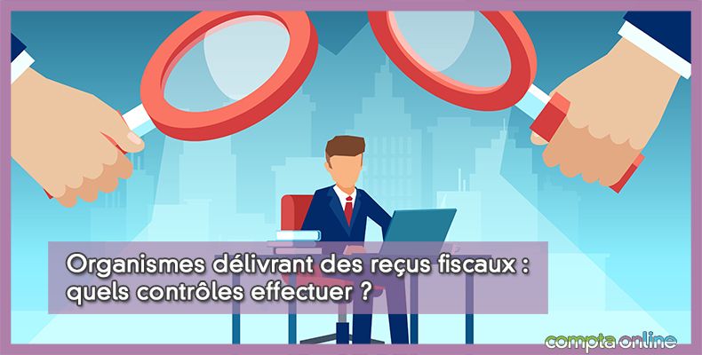 Organismes délivrant des reçus fiscaux : quels contrôles effectuer ?