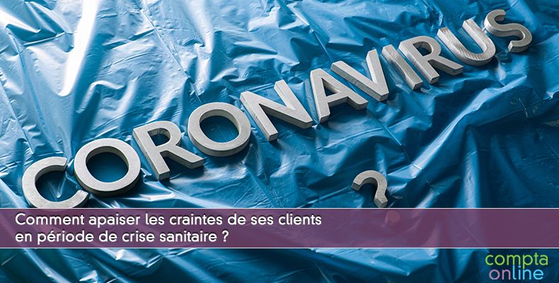 Comment apaiser les craintes de ses clients en période de crise sanitaire ?