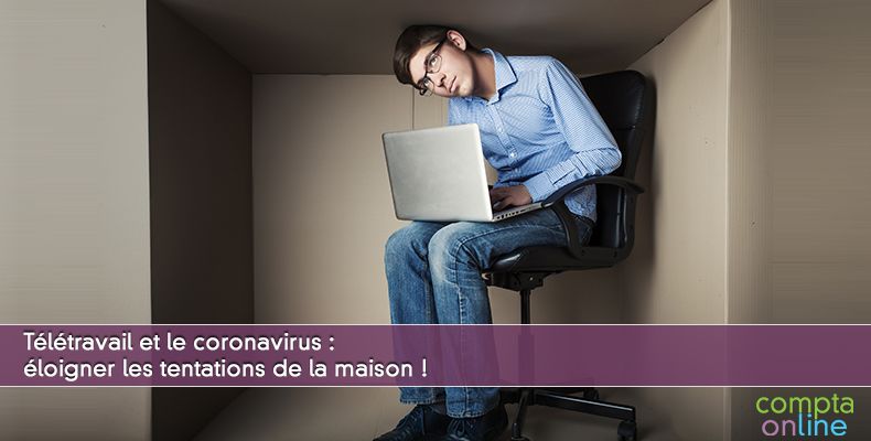 Télétravail et le coronavirus : éloigner les tentations de la maison !