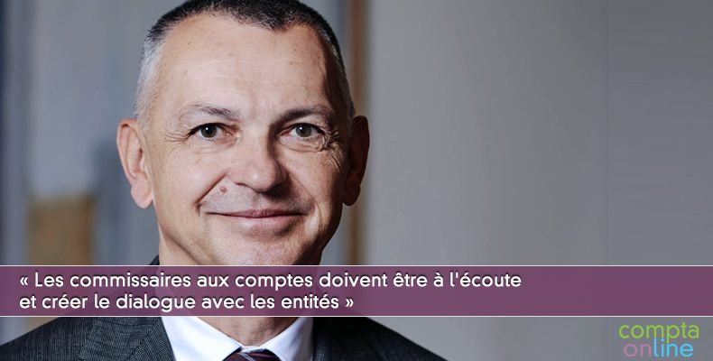 « Les commissaires aux comptes doivent être à l'écoute et créer le dialogue avec les entités »