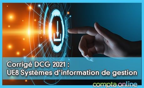 Corrig DCG 2021 : UE8 Systmes d'information de gestion