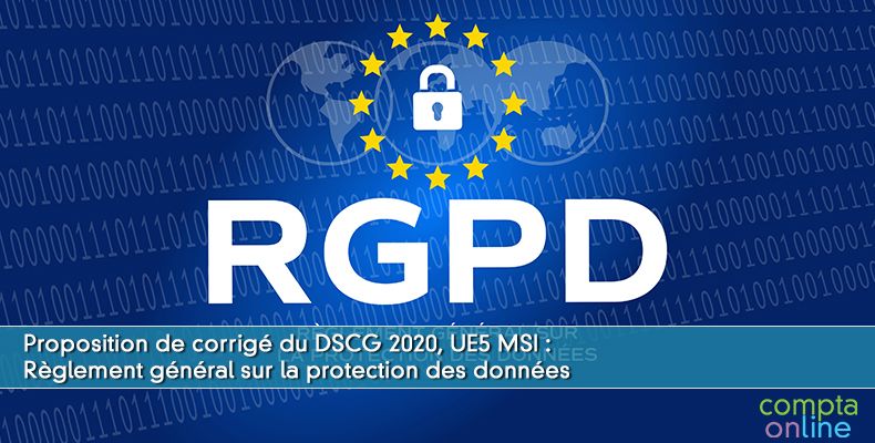 Proposition de corrigé du DSCG, UE5 MSI : Règlement général sur la protection des données