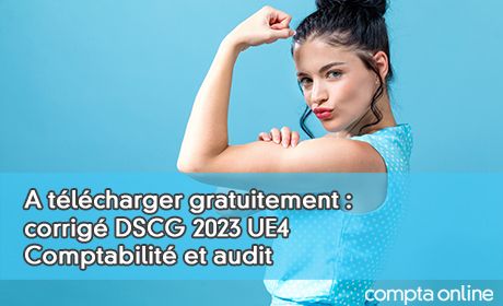 A télécharger gratuitement : corrigé DSCG 2023 UE4 Comptabilité et audit