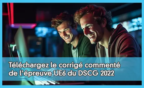 Téléchargez le corrigé commenté de l'épreuve UE6 du DSCG 2022