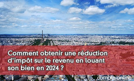 Comment obtenir une rduction d'impt sur le revenu en louant son bien en 2024 ?