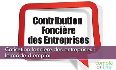 Cotisation foncire des entreprises : le mode d'emploi