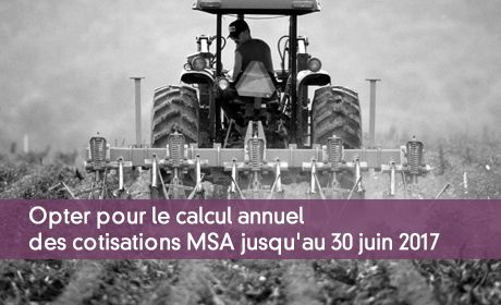 Opter pour le calcul annuel des cotisations MSA jusqu'au 30 juin 2017
