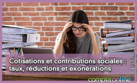 Cotisations et contributions sociales : taux, réductions et exonérations