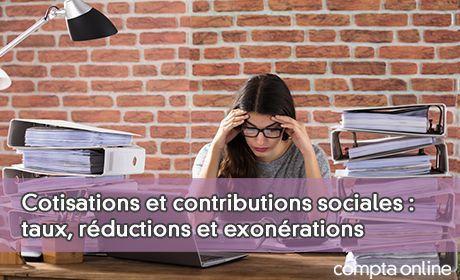 Cotisations et contributions sociales : taux, réductions et exonérations