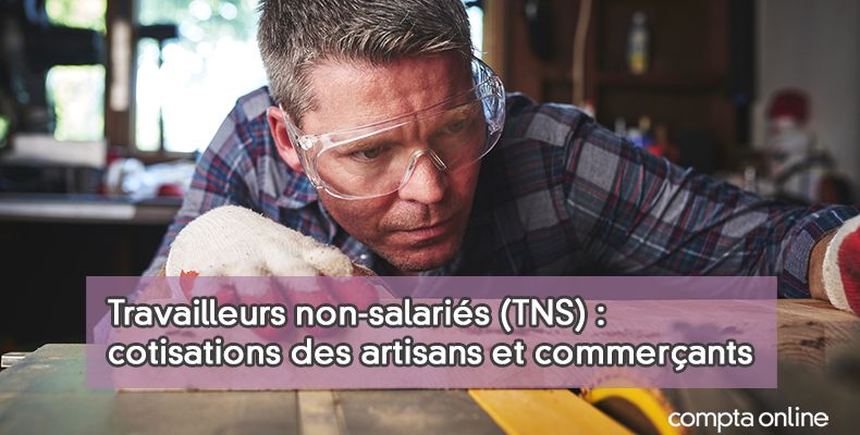 Travailleurs non-salaris (TNS) : cotisations des artisans et commerants