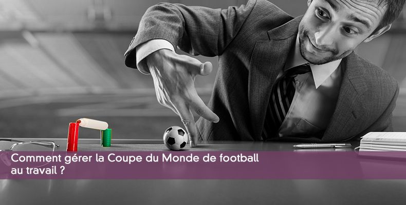 Comment gérer la Coupe du Monde de football au travail ?