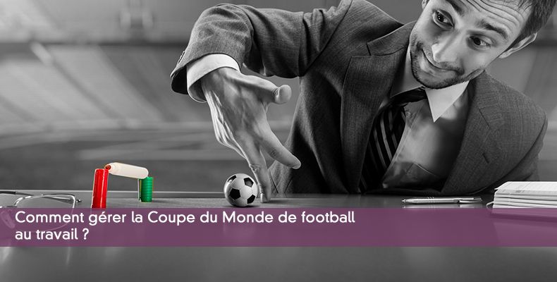 Comment grer la Coupe du Monde de football au travail ?