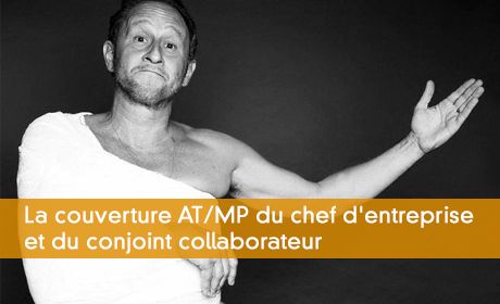 La couverture AT/MP du chef d'entreprise et du conjoint collaborateur