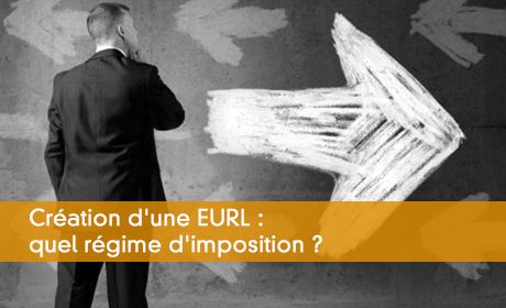 Création d'une EURL : quel régime d'imposition ?
