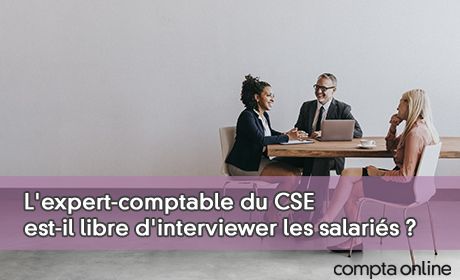 L'expert-comptable du CSE est-il libre d'interviewer les salaris ?