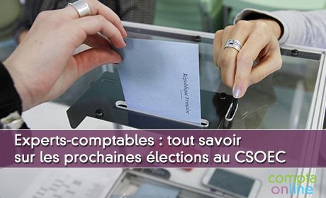 Experts-comptables : tout savoir sur les prochaines lections au CSOEC