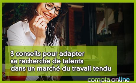 3 conseils pour adapter sa recherche de talents dans un march du travail tendu