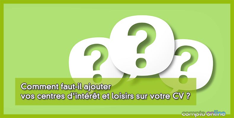 Comment faut-il ajouter vos centres d'intérêt et loisirs sur votre CV ?