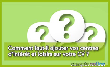 Comment faut-il ajouter vos centres d'intrt et loisirs sur votre CV ?