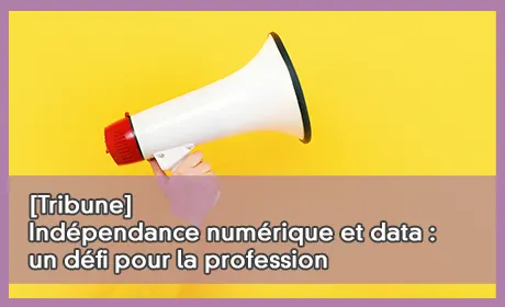 [Tribune] Indpendance numrique et data : un dfi pour la profession