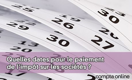 Quelles dates pour le paiement de l'impt sur les socits ?