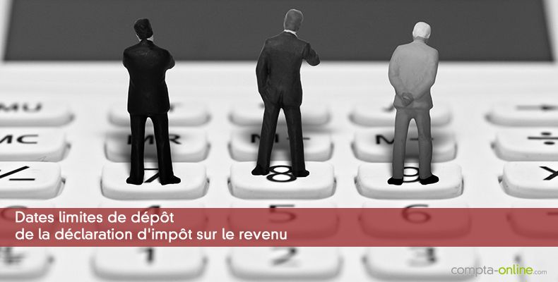 Dates limites de dépôt de la déclaration d'impôt sur le revenu