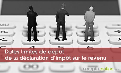 Dates limites de dépôt de la déclaration d'impôt sur le revenu