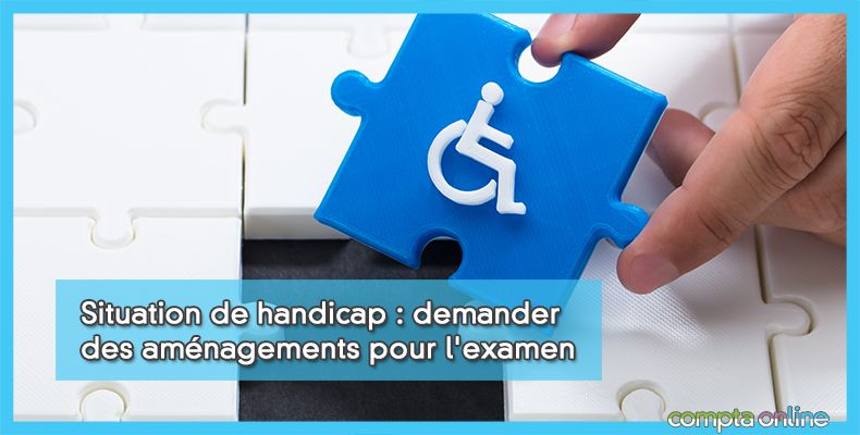 Situation de handicap : demander des aménagements pour l'examen