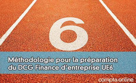 Conseils de mthodologie pour la prparation du DCG Finance d'entreprise UE6