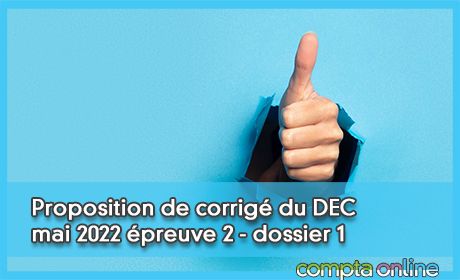 Proposition de corrig du DEC mai 2022 preuve 2 - dossier 1