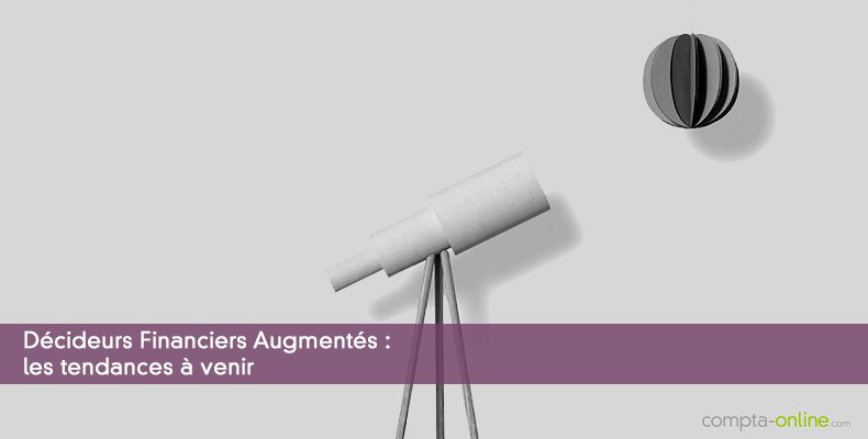 Décideurs Financiers Augmentés : les tendances à venir