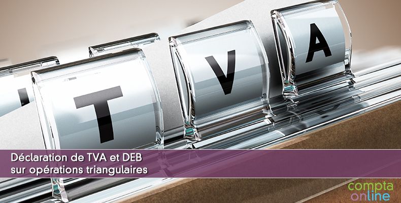 Déclaration de TVA et DEB sur opérations triangulaires