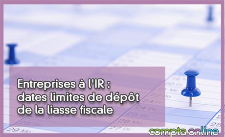 Entreprises à l'IR : dates limites de dépôt de la liasse fiscale