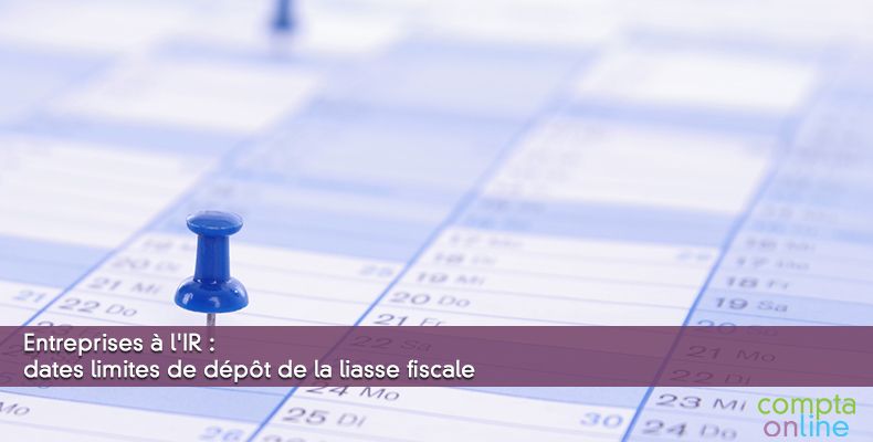 Entreprises à l'IR : dates limites de dépôt de la liasse fiscale