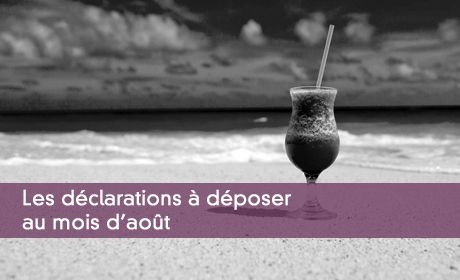 Les déclarations à déposer au mois d'août
