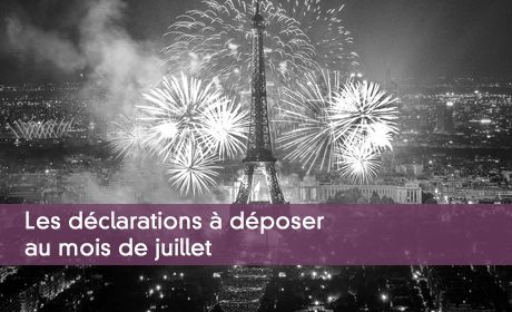Les déclarations à déposer au mois de juillet