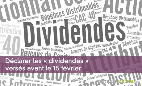 Déclarer les « dividendes » versés avant le 15 février